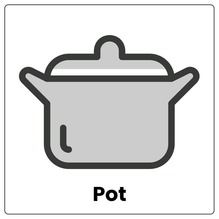 Visual Cue: Pot - Large metal dish with a lid and the word pot