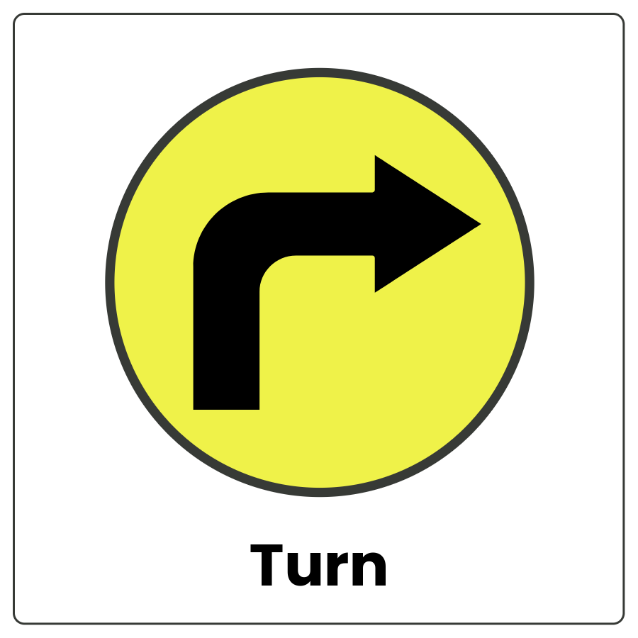 Visual Cue: Turn - Circle with a 90 degree right facing arrow and the word turn